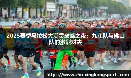 2025赛季马拉松大满贯巅峰之夜：九江队与佛山队的激烈对决