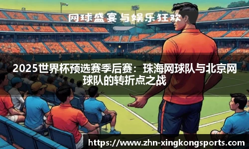 2025世界杯预选赛季后赛:珠海网球队与北京网球队的转折点之战
