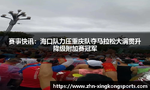 赛事快讯:海口队力压重庆队夺马拉松大满贯升降级附加赛冠军