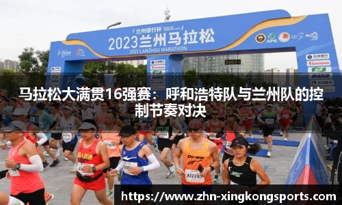 马拉松大满贯16强赛:呼和浩特队与兰州队的控制节奏对决